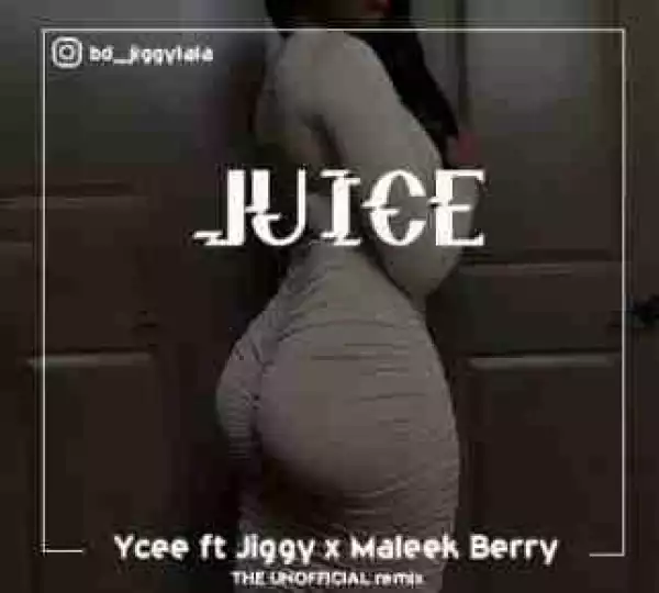 Ycee - Juice (Unofficial Remix)  ft. Jiggy & Maleek Berry